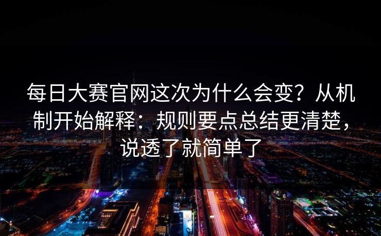 每日大赛官网这次为什么会变?从机制开始解释:规则要点总结更清楚,说透了就简单了 每日大赛官网这次为什么会变?从机制开始解释:规则要点总结更清楚,说透了就简单了
