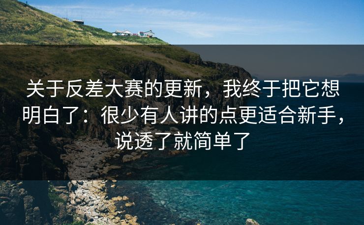 关于反差大赛的更新,我终于把它想明白了:很少有人讲的点更适合新手,说透了就简单了
