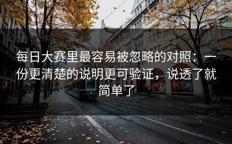每日大赛里最容易被忽略的对照：一份更清楚的说明更可验证，说透了就简单了